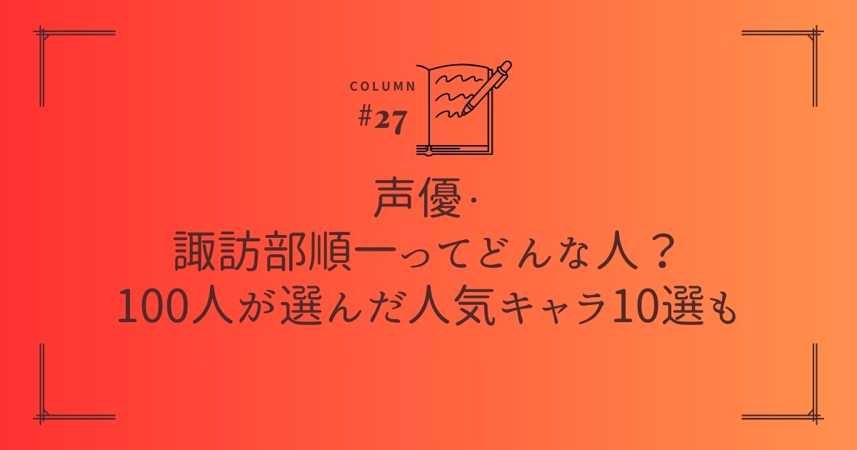 声優・諏訪部順一ってどんな人？100人が選んだ人気キャラ10選も